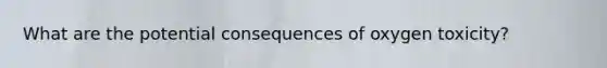 What are the potential consequences of oxygen toxicity?