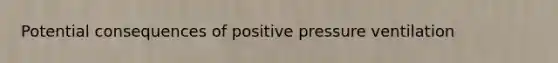 Potential consequences of positive pressure ventilation