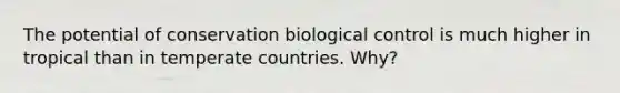 The potential of conservation biological control is much higher in tropical than in temperate countries. Why?