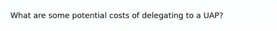 What are some potential costs of delegating to a UAP?