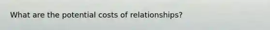 What are the potential costs of relationships?