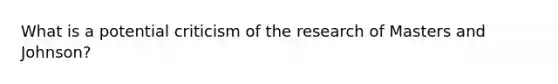 What is a potential criticism of the research of Masters and Johnson?