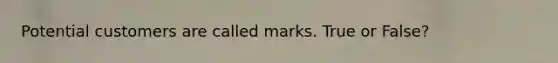 Potential customers are called marks. True or False?