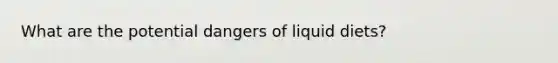 What are the potential dangers of liquid diets?