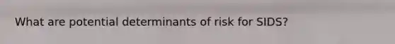 What are potential determinants of risk for SIDS?