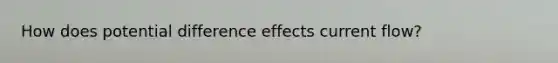 How does potential difference effects current flow?