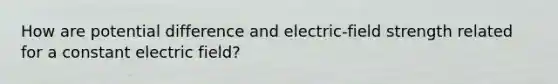 How are potential difference and electric-field strength related for a constant electric field?