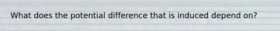 What does the potential difference that is induced depend on?