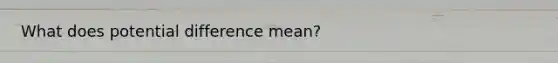 What does potential difference mean?