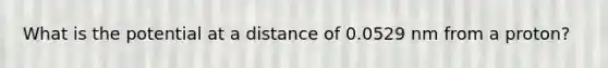 What is the potential at a distance of 0.0529 nm from a proton?