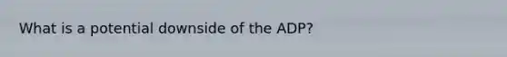 What is a potential downside of the ADP?