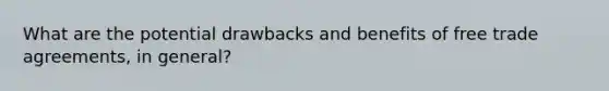 What are the potential drawbacks and benefits of free trade agreements, in general?