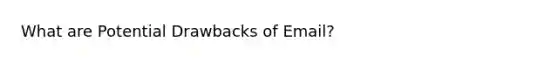 What are Potential Drawbacks of Email?