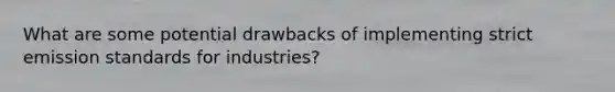 What are some potential drawbacks of implementing strict emission standards for industries?