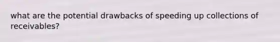 what are the potential drawbacks of speeding up collections of receivables?