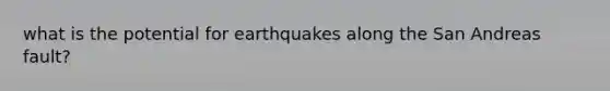 what is the potential for earthquakes along the San Andreas fault?