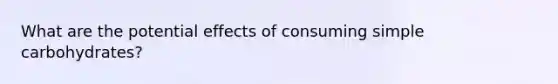 What are the potential effects of consuming simple carbohydrates?