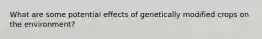 What are some potential effects of genetically modified crops on the environment?