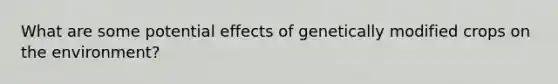 What are some potential effects of genetically modified crops on the environment?