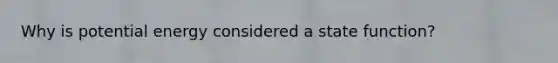 Why is potential energy considered a state function?