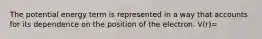 The potential energy term is represented in a way that accounts for its dependence on the position of the electron. V(r)=