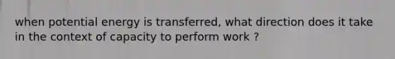 when potential energy is transferred, what direction does it take in the context of capacity to perform work ?