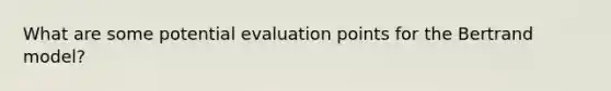 What are some potential evaluation points for the Bertrand model?