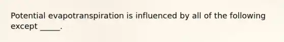 Potential evapotranspiration is influenced by all of the following except _____.