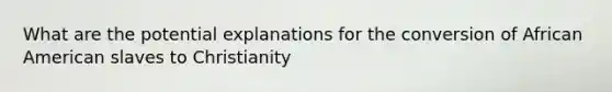 What are the potential explanations for the conversion of African American slaves to Christianity