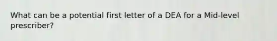 What can be a potential first letter of a DEA for a Mid-level prescriber?