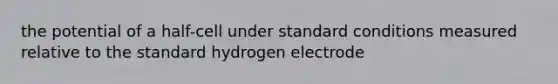 the potential of a half-cell under standard conditions measured relative to the standard hydrogen electrode