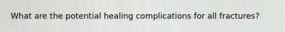 What are the potential healing complications for all fractures?