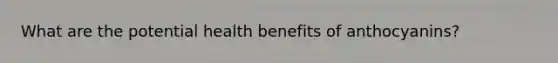 What are the potential health benefits of anthocyanins?