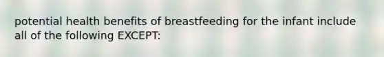 potential health benefits of breastfeeding for the infant include all of the following EXCEPT: