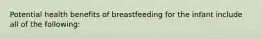 Potential health benefits of breastfeeding for the infant include all of the following: