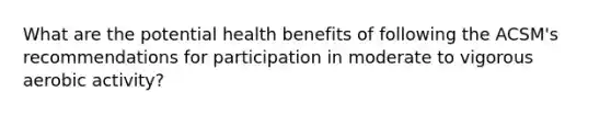 What are the potential health benefits of following the ACSM's recommendations for participation in moderate to vigorous aerobic activity?