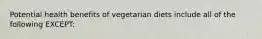 Potential health benefits of vegetarian diets include all of the following EXCEPT: