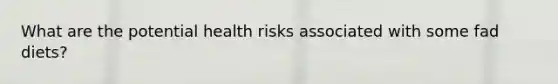 What are the potential health risks associated with some fad diets?