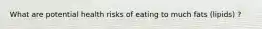 What are potential health risks of eating to much fats (lipids) ?