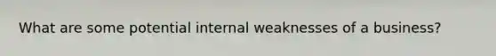 What are some potential internal weaknesses of a business?