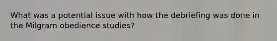 What was a potential issue with how the debriefing was done in the Milgram obedience studies?