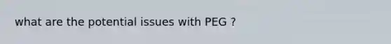 what are the potential issues with PEG ?