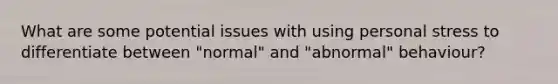 What are some potential issues with using personal stress to differentiate between "normal" and "abnormal" behaviour?