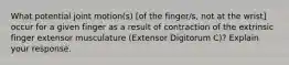 What potential joint motion(s) [of the finger/s, not at the wrist] occur for a given finger as a result of contraction of the extrinsic finger extensor musculature (Extensor Digitorum C)? Explain your response.