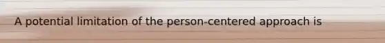 A potential limitation of the person-centered approach is