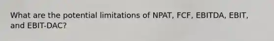 What are the potential limitations of NPAT, FCF, EBITDA, EBIT, and EBIT-DAC?