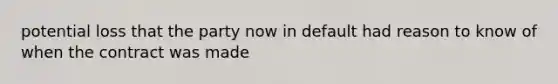 potential loss that the party now in default had reason to know of when the contract was made