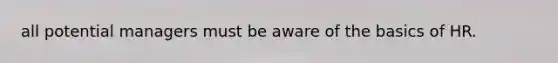 all potential managers must be aware of the basics of HR.