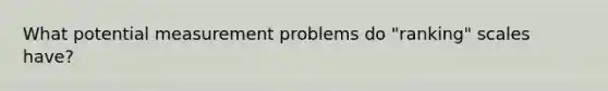 What potential measurement problems do "ranking" scales have?