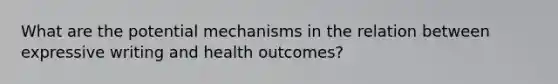 What are the potential mechanisms in the relation between expressive writing and health outcomes?